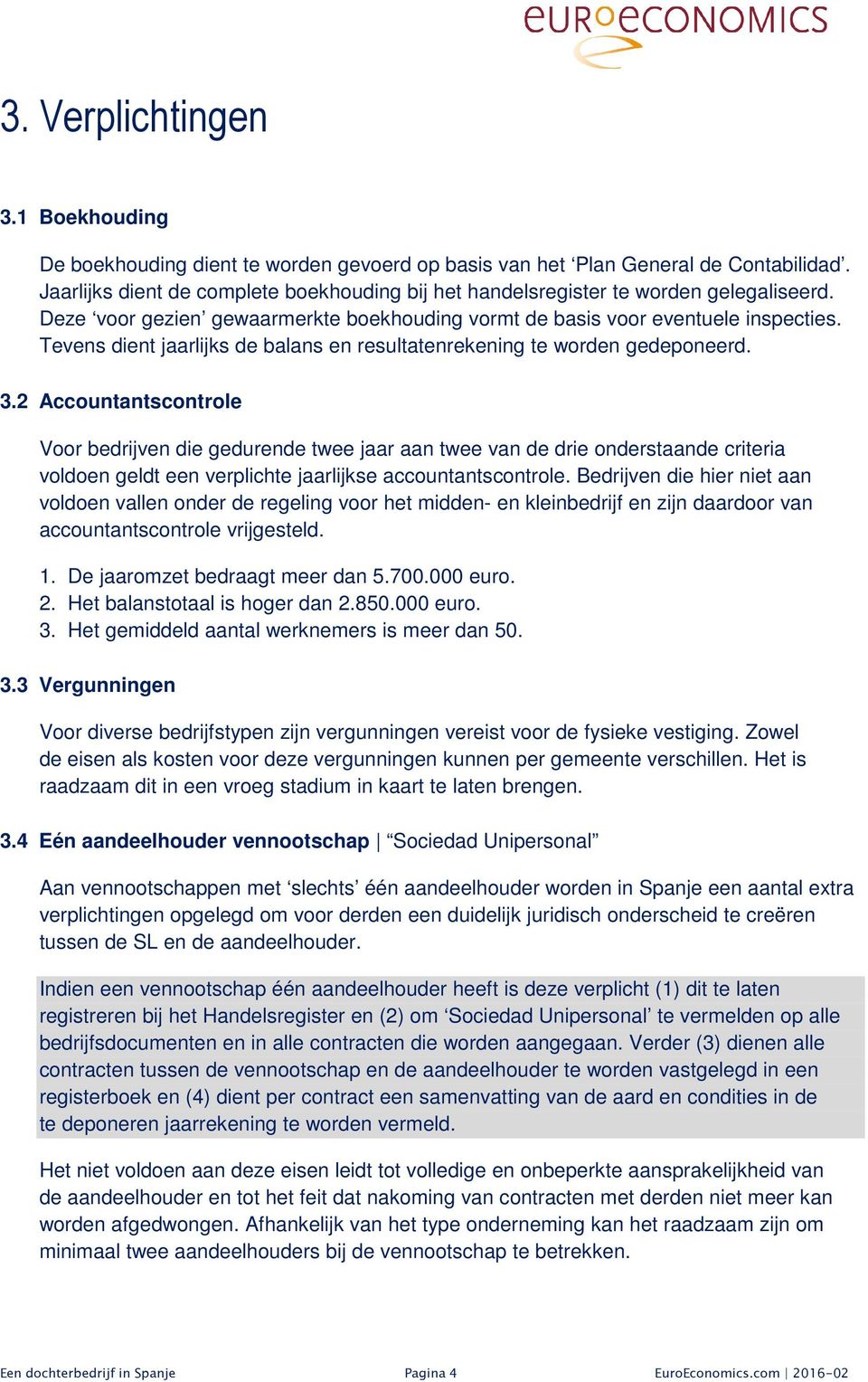 Tevens dient jaarlijks de balans en resultatenrekening te worden gedeponeerd. 3.