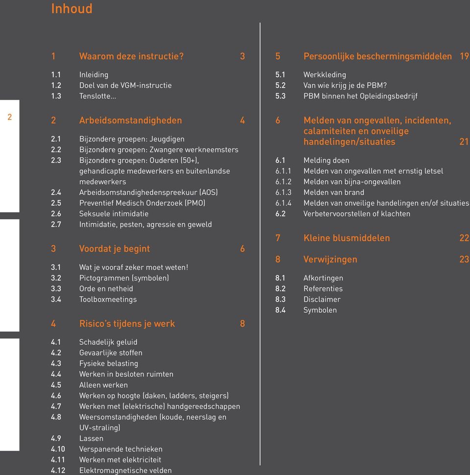 5 Preventief Medisch Onderzoek (PMO) 2.6 Seksuele intimidatie 2.7 Intimidatie, pesten, agressie en geweld 3 Voordat je begint 6 3.1 Wat je vooraf zeker moet weten! 3.2 Pictogrammen (symbolen) 3.