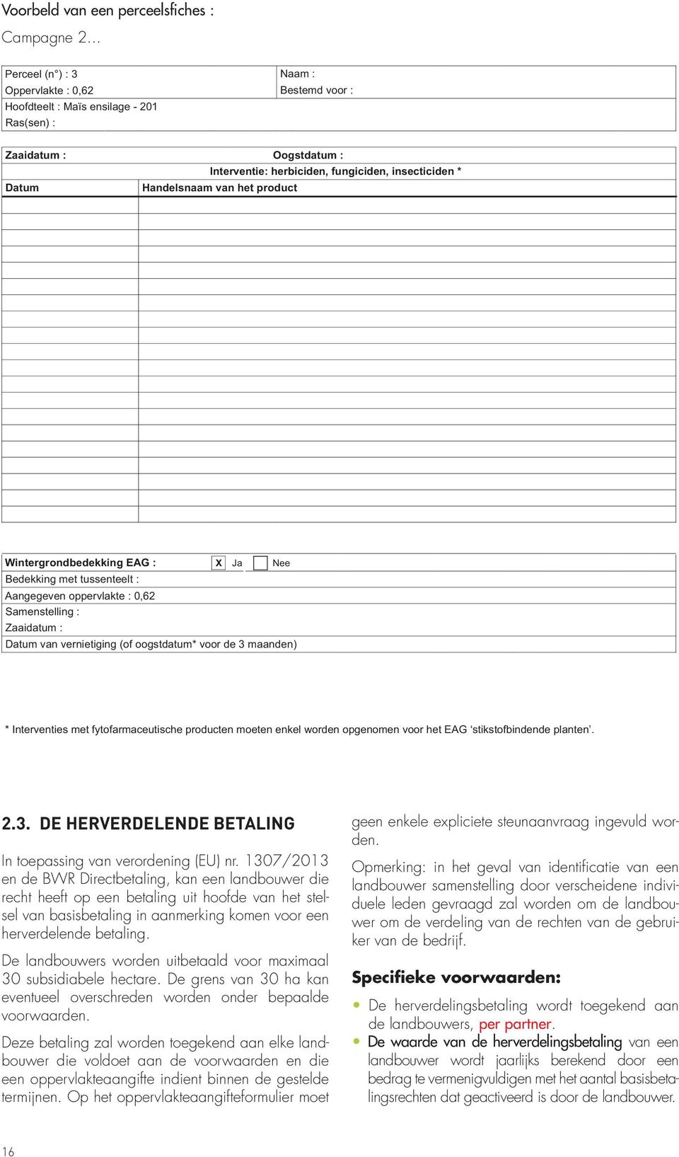 insecticiden * Datum Handelsnaam van het product Camp * Oogst, vernietiging, gewas (met vermelding van de soort), meststoffen, bodemverbeteringsmiddelen, gewasbeschermingsmiddelen (met inbegrip van