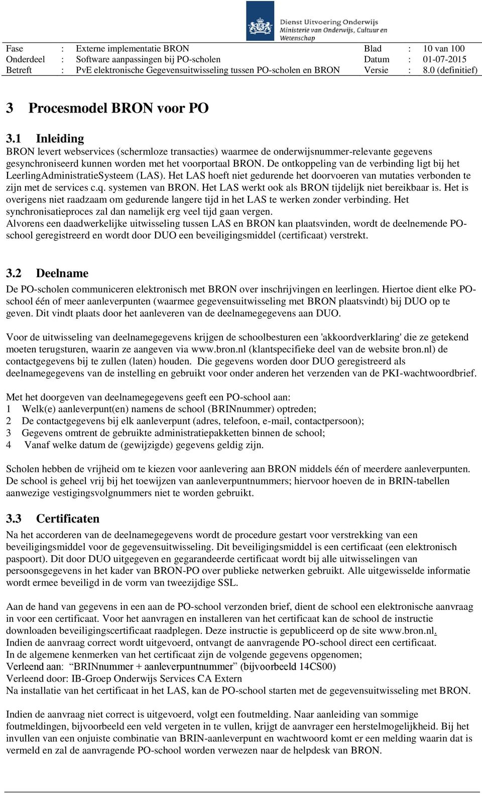 De ontkoppeling van de verbinding ligt bij het LeerlingAdministratieSysteem (LAS). Het LAS hoeft niet gedurende het doorvoeren van mutaties verbonden te zijn met de services c.q. systemen van BRON.