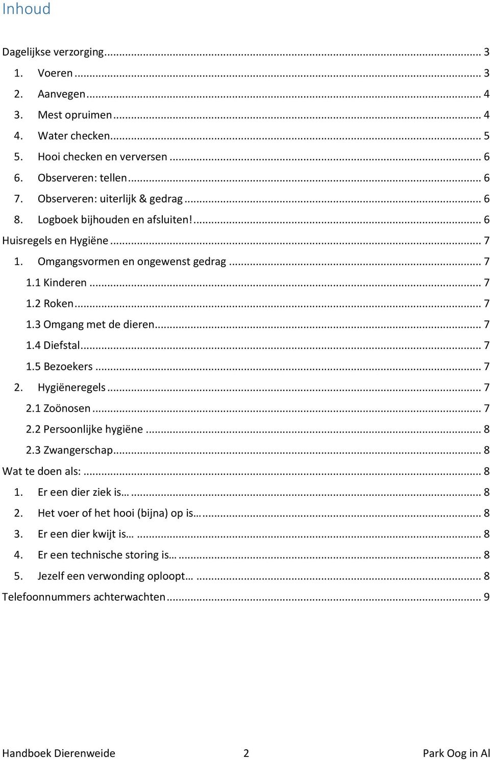 .. 7 1.4 Diefstal... 7 1.5 Bezoekers... 7 2. Hygiëneregels... 7 2.1 Zoönosen... 7 2.2 Persoonlijke hygiëne... 8 2.3 Zwangerschap... 8 Wat te doen als:... 8 1. Er een dier ziek is... 8 2. Het voer of het hooi (bijna) op is.