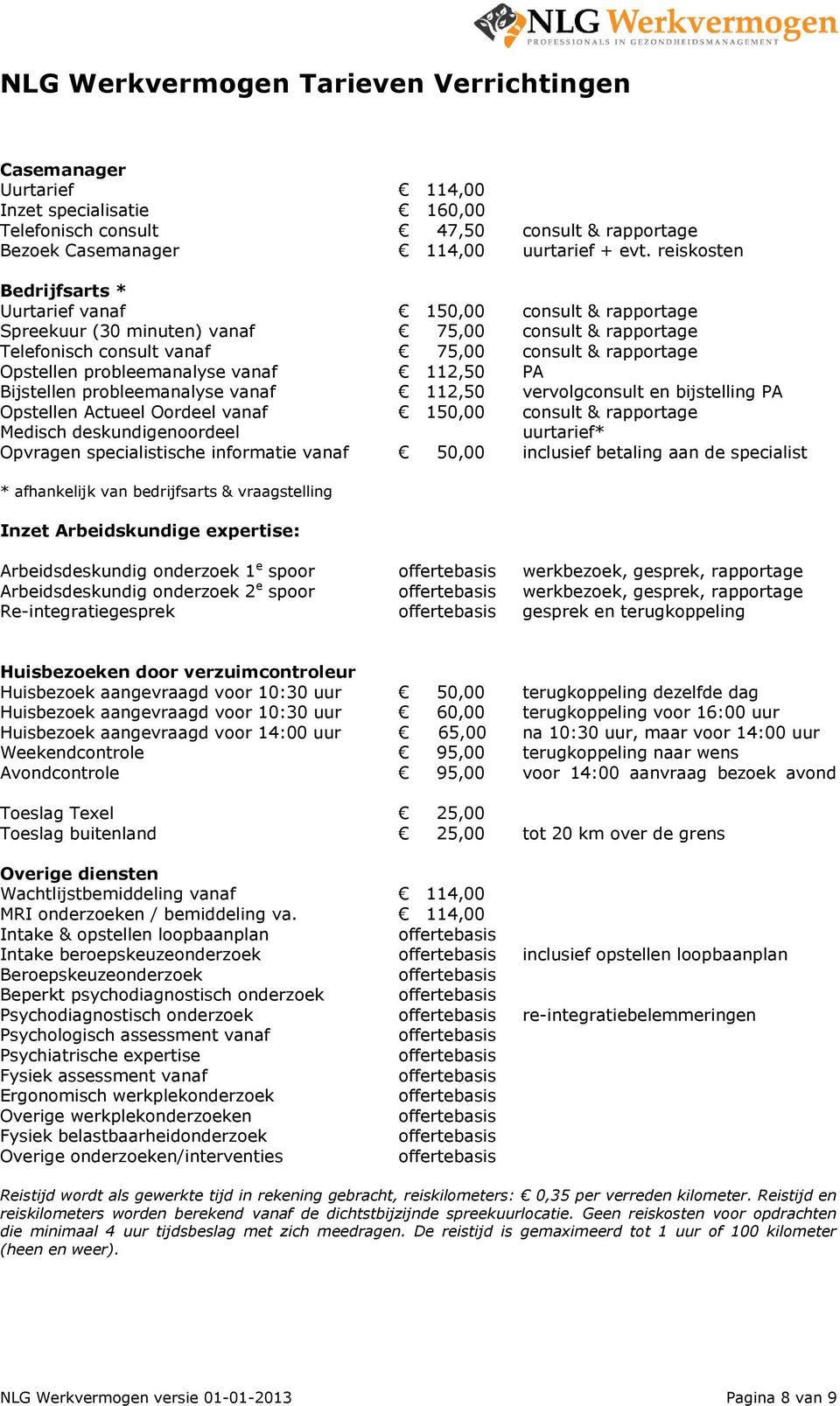 probleemanalyse vanaf 112,50 PA Bijstellen probleemanalyse vanaf 112,50 vervolgconsult en bijstelling PA Opstellen Actueel Oordeel vanaf 150,00 consult & rapportage Medisch deskundigenoordeel