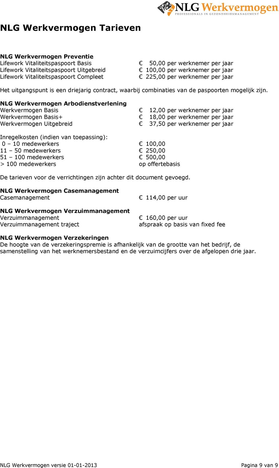 NLG Werkvermogen Arbodienstverlening Werkvermogen Basis 12,00 per werknemer per jaar Werkvermogen Basis+ 18,00 per werknemer per jaar Werkvermogen Uitgebreid 37,50 per werknemer per jaar