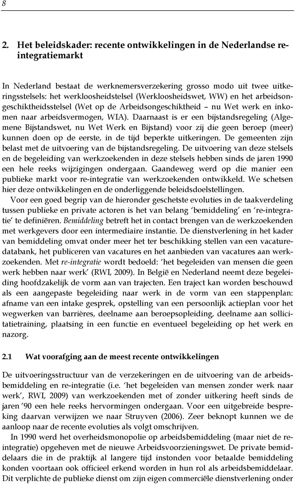 Daarnaast is er een bijstandsregeling (Algemene Bijstandswet, nu Wet Werk en Bijstand) voor zij die geen beroep (meer) kunnen doen op de eerste, in de tijd beperkte uitkeringen.