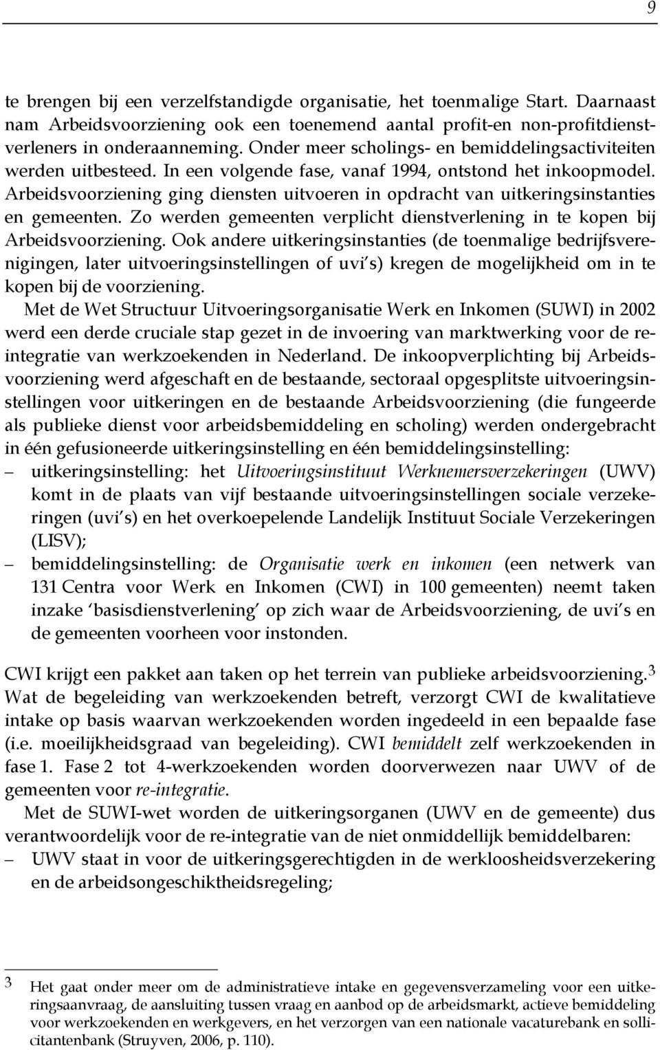 Arbeidsvoorziening ging diensten uitvoeren in opdracht van uitkeringsinstanties en gemeenten. Zo werden gemeenten verplicht dienstverlening in te kopen bij Arbeidsvoorziening.