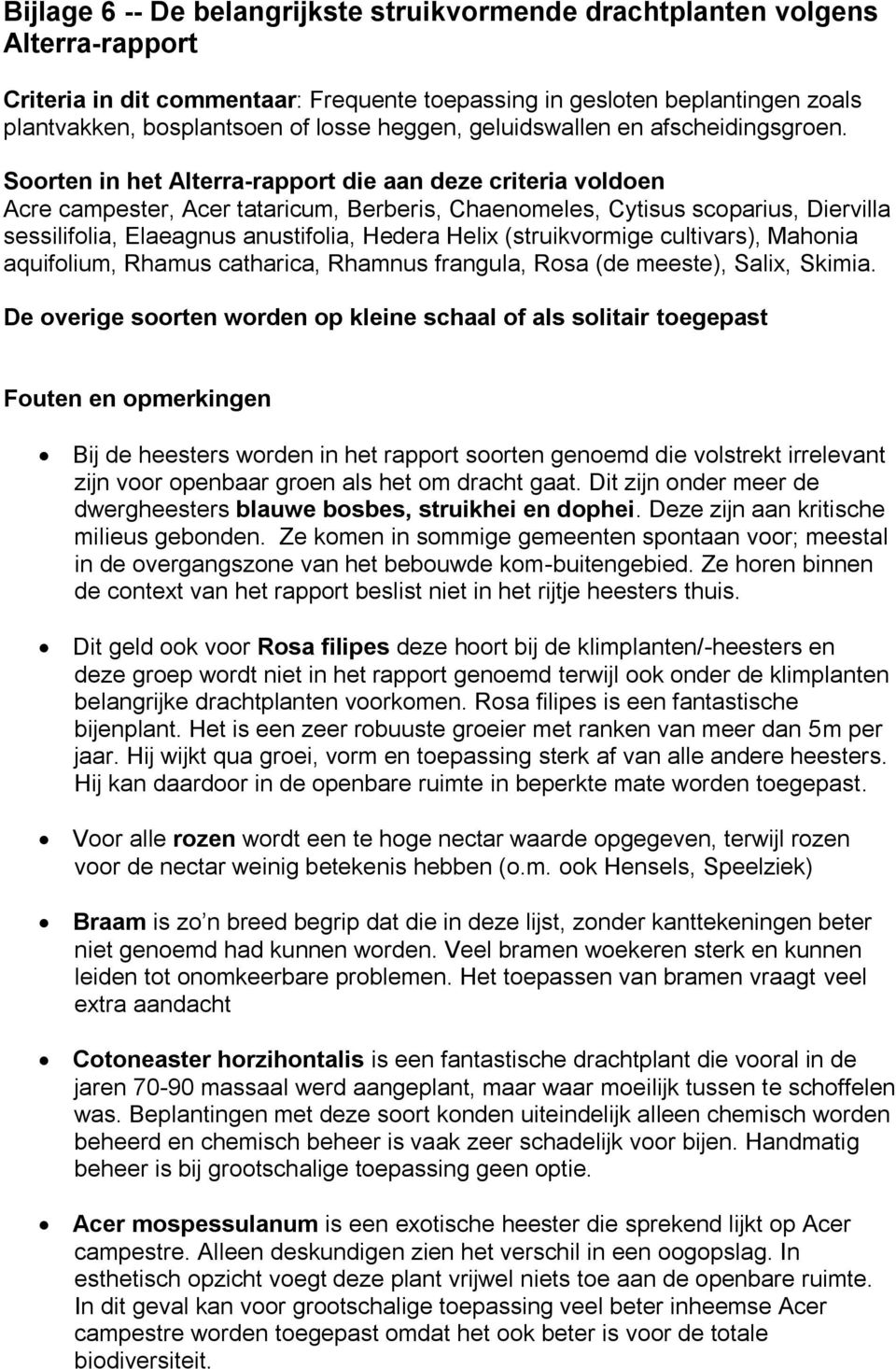 Soorten in het Alterra-rapport die aan deze criteria voldoen Acre campester, Acer tataricum, Berberis, Chaenomeles, Cytisus scoparius, Diervilla sessilifolia, Elaeagnus anustifolia, Hedera Helix