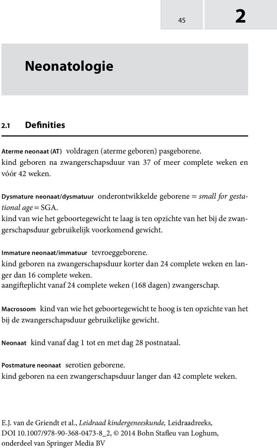 kind van wie het geboortegewicht te laag is ten opzichte van het bij de zwangerschapsduur gebruikelijk voorkomend gewicht. Immature neonaat/immatuur tevroeggeborene.