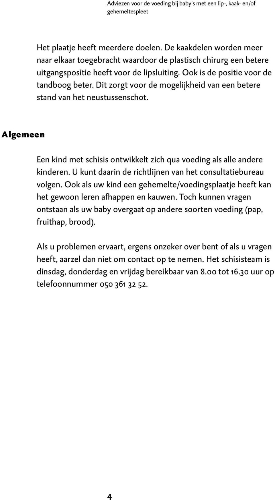 Dit zorgt voor de mogelijkheid van een betere stand van het neustussenschot. Algemeen Een kind met schisis ontwikkelt zich qua voeding als alle andere kinderen.