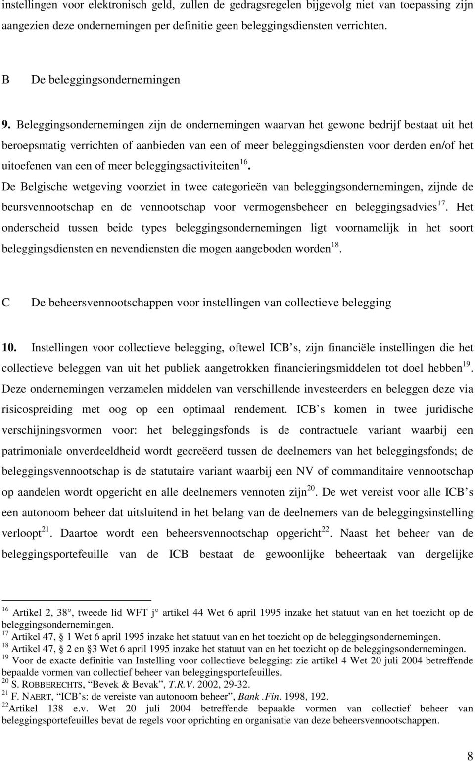 Beleggingsondernemingen zijn de ondernemingen waarvan het gewone bedrijf bestaat uit het beroepsmatig verrichten of aanbieden van een of meer beleggingsdiensten voor derden en/of het uitoefenen van