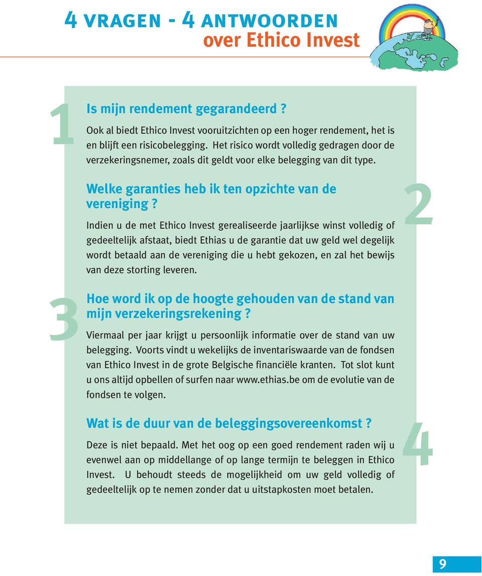 Indien u de met Ethico Invest gerealiseerde jaarlijkse winst volledig of gedeeltelijk afstaat, biedt Ethias u de garantie dat uw geld wel degelijk wordt betaald aan de vereniging die u hebt gekozen,