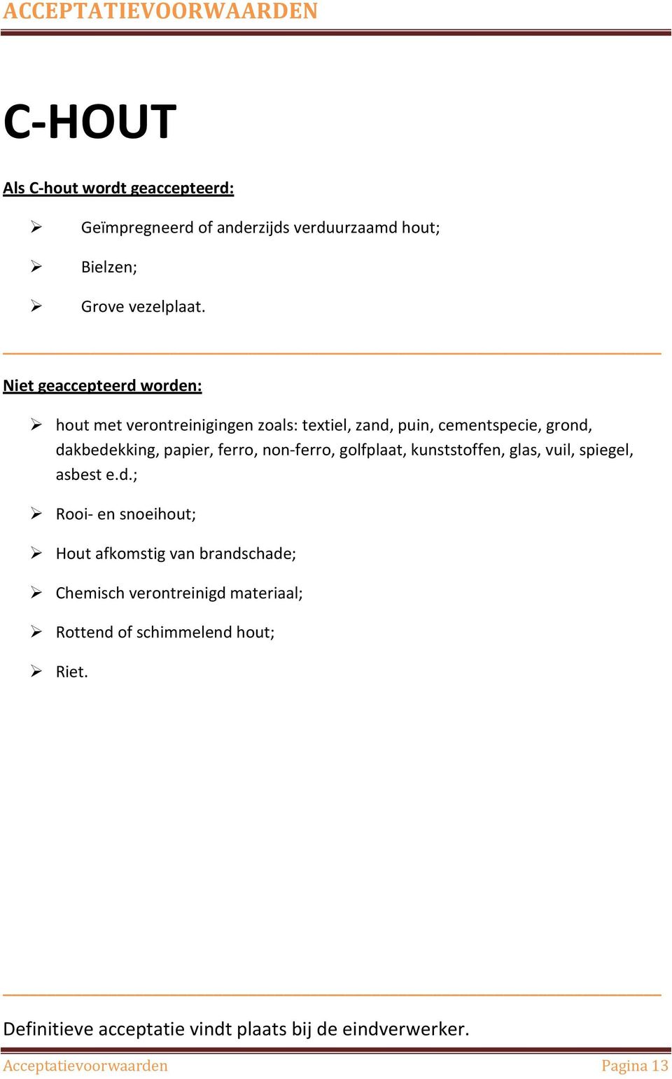 hout met verontreinigingen zoals: textiel, zand, puin, cementspecie, grond, dakbedekking, papier, ferro,