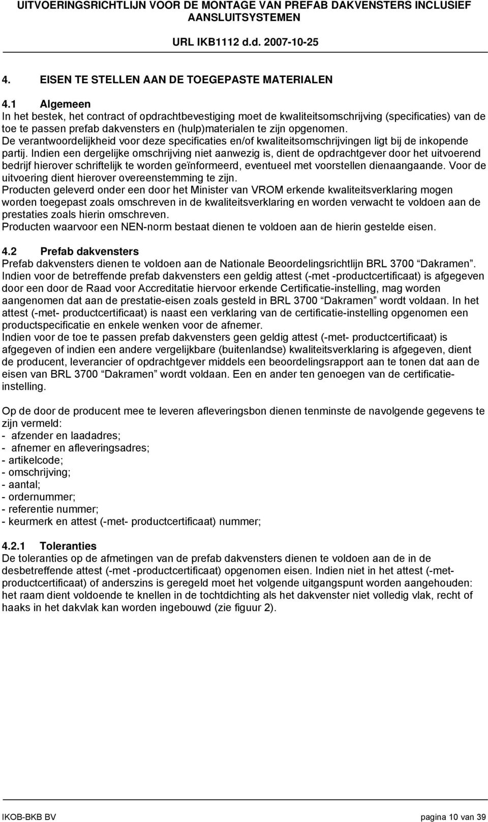 De verantwoordelijkheid voor deze specificaties en/of kwaliteitsomschrijvingen ligt bij de inkopende partij.