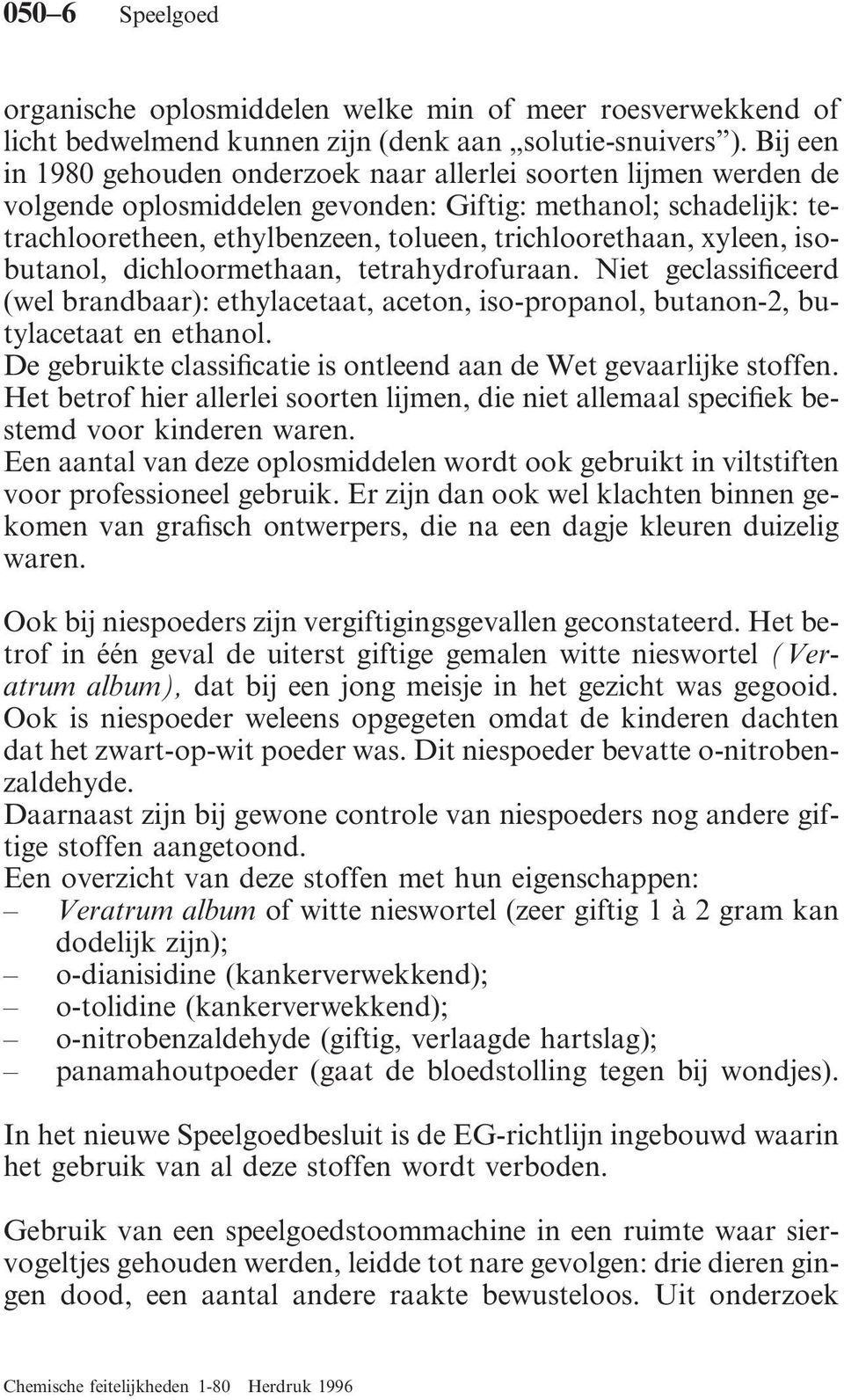 xyleen, isobutanol, dichloormethaan, tetrahydrofuraan. Niet geclassificeerd (wel brandbaar): ethylacetaat, aceton, iso-propanol, butanon-2, butylacetaat en ethanol.