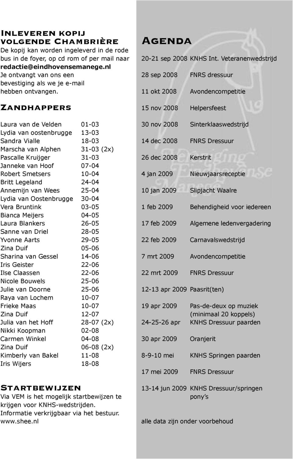 Zandhappers Laura van de Velden 01-03 Lydia van oostenbrugge 13-03 Sandra Vialle 18-03 Marscha van Alphen 31-03 (2x) Pascalle Kruijger 31-03 Janneke van Hoof 07-04 Robert Smetsers 10-04 Britt