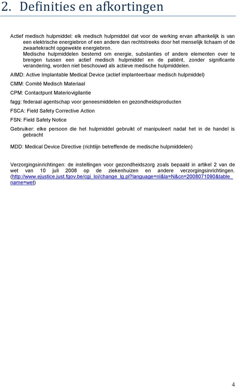 Medische hulpmiddelen bestemd om energie, substanties of andere elementen over te brengen tussen een actief medisch hulpmiddel en de patiënt, zonder significante verandering, worden niet beschouwd