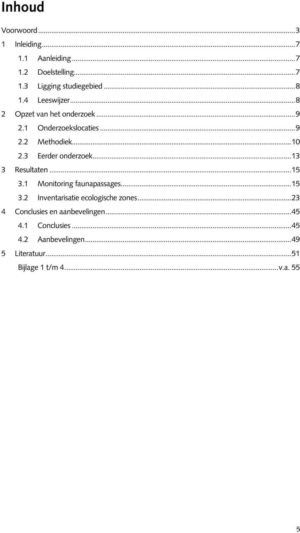 3 Eerder onderzoek...13 3 Resultaten...15 3.1 Monitoring faunapassages...15 3.2 Inventarisatie ecologische zones.