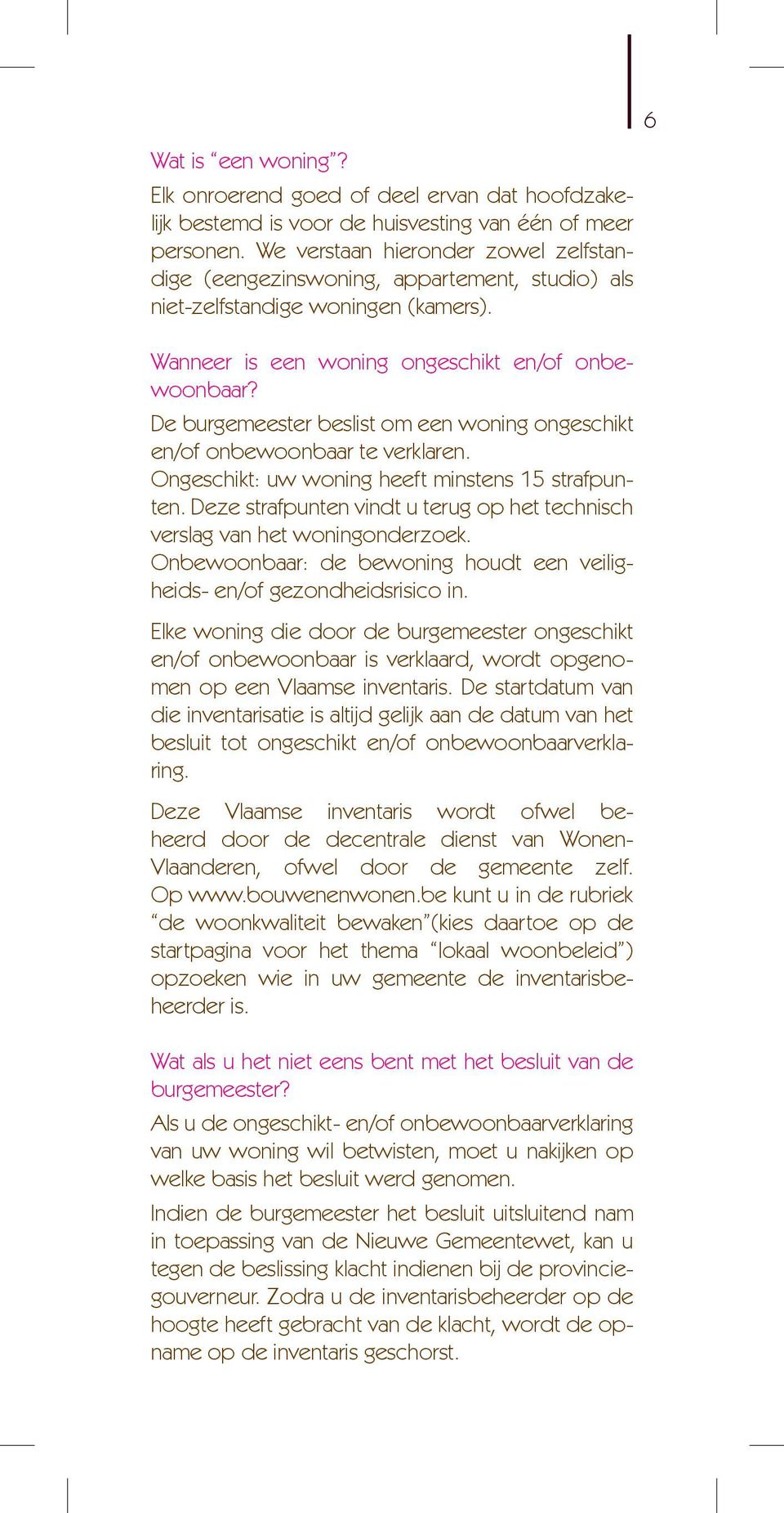 De burgemeester beslist om een woning ongeschikt en/of onbewoonbaar te verklaren. Ongeschikt: uw woning heeft minstens 15 strafpunten.