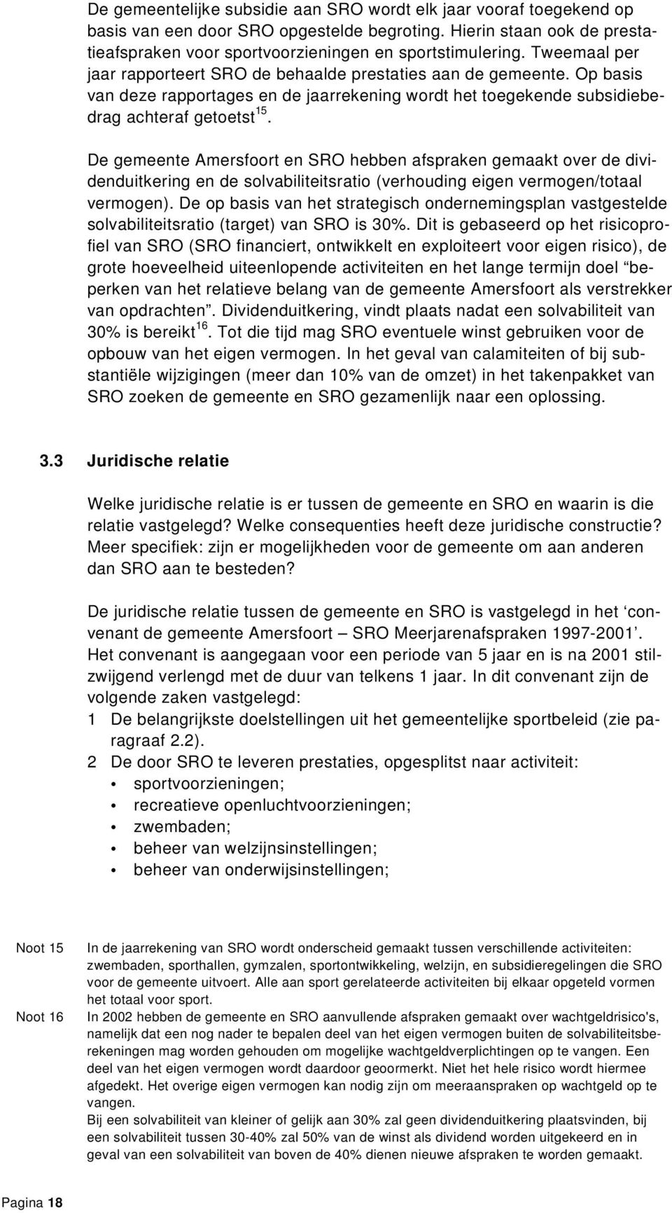 De gemeente Amersfoort en SRO hebben afspraken gemaakt over de dividenduitkering en de solvabiliteitsratio (verhouding eigen vermogen/totaal vermogen).