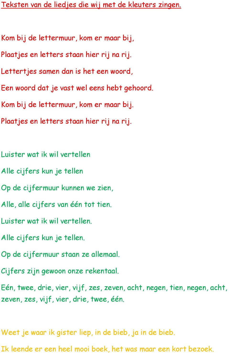 Luister wat ik wil vertellen Alle cijfers kun je tellen Op de cijfermuur kunnen we zien, Alle, alle cijfers van één tot tien. Luister wat ik wil vertellen. Alle cijfers kun je tellen. Op de cijfermuur staan ze allemaal.