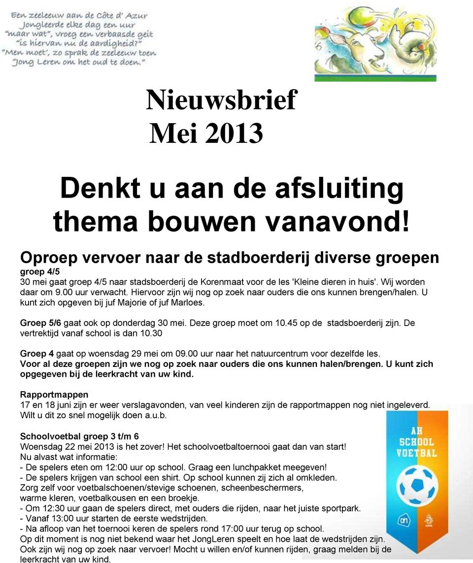 Hiervoor zijn wij nog op zoek naar ouders die ons kunnen brengen/halen. U kunt zich opgeven bij juf Majorie of juf Marloes. Groep 5/6 gaat ook op donderdag 30 mei. Deze groep moet om 10.