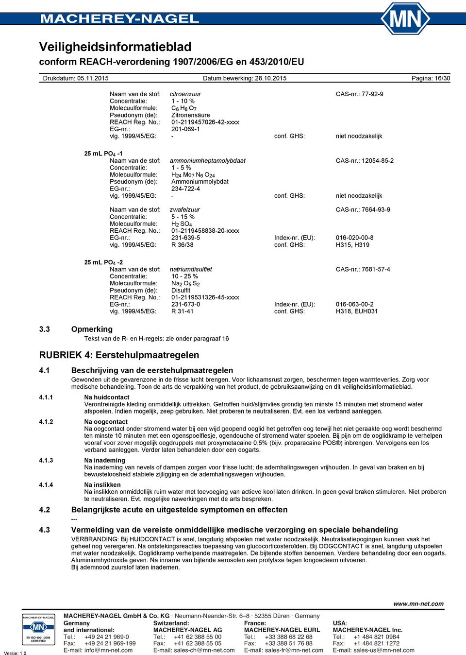 : 12054852 Concentratie: 1 5 % Molecuulformule: H 24 Mo 7 N 6 O 24 Pseudonym (de): Ammoniummolybdat EGnr.: 2347224 vlg. 1999/45/EG: conf. GHS: niet noodzakelijk Naam van de stof: zwafelzuur CASnr.