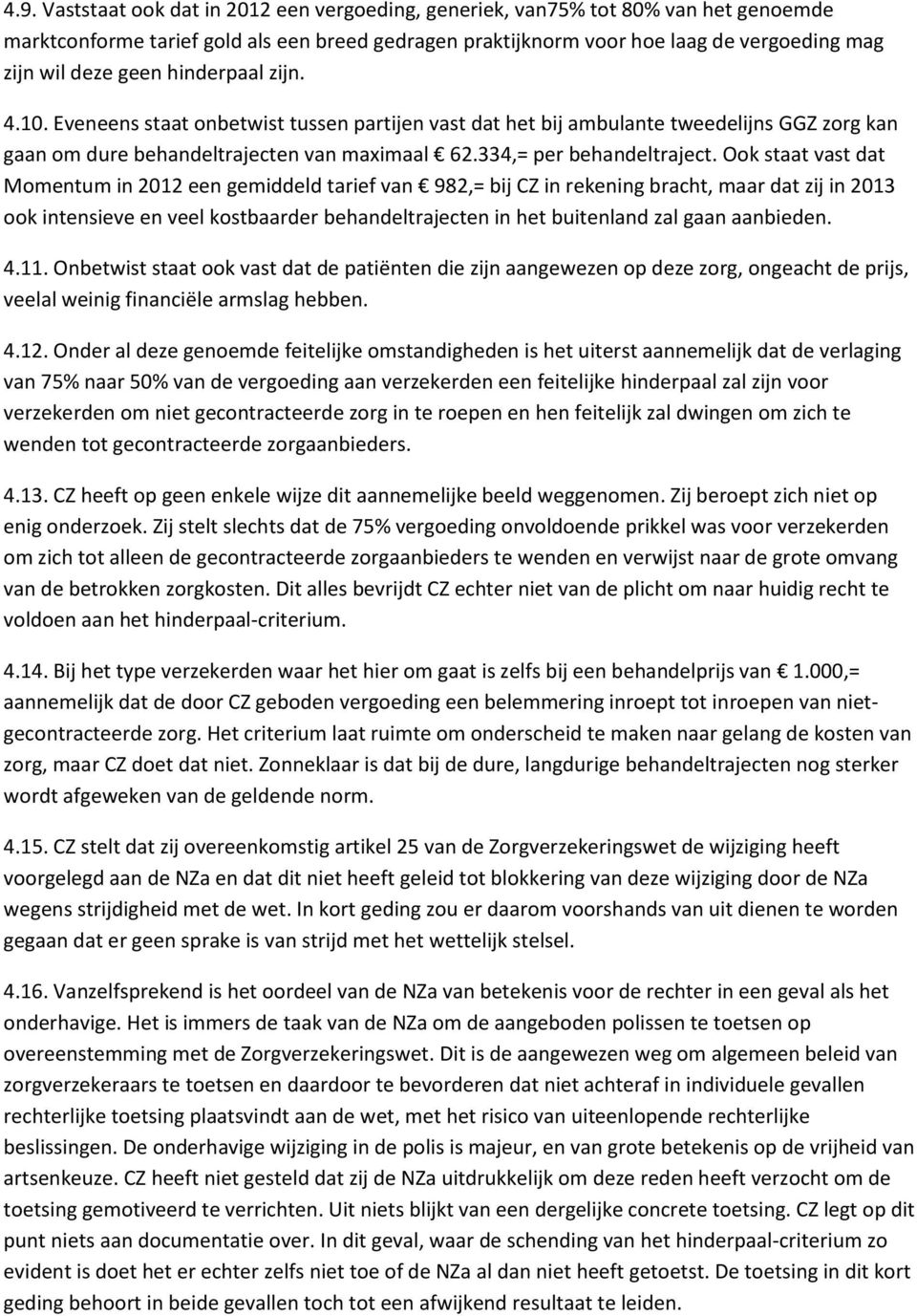 Ook staat vast dat Momentum in 2012 een gemiddeld tarief van 982,= bij CZ in rekening bracht, maar dat zij in 2013 ook intensieve en veel kostbaarder behandeltrajecten in het buitenland zal gaan