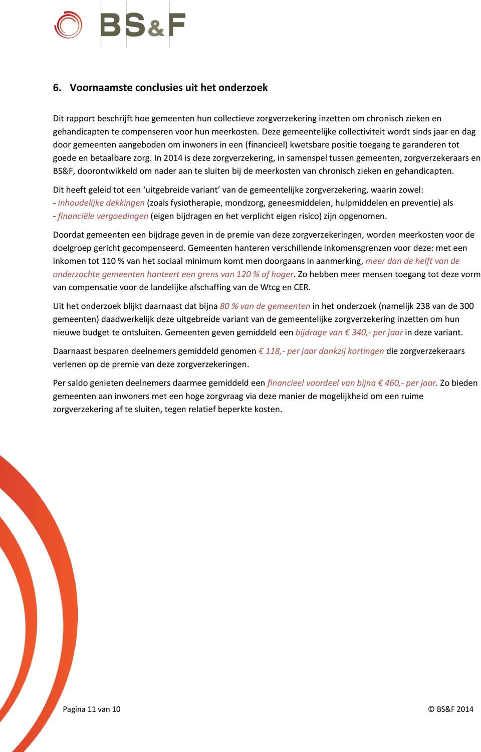 In 2014 is deze zorgverzekering, in samenspel tussen gemeenten, zorgverzekeraars en BS&F, doorontwikkeld om nader aan te sluiten bij de meerkosten van chronisch zieken en gehandicapten.