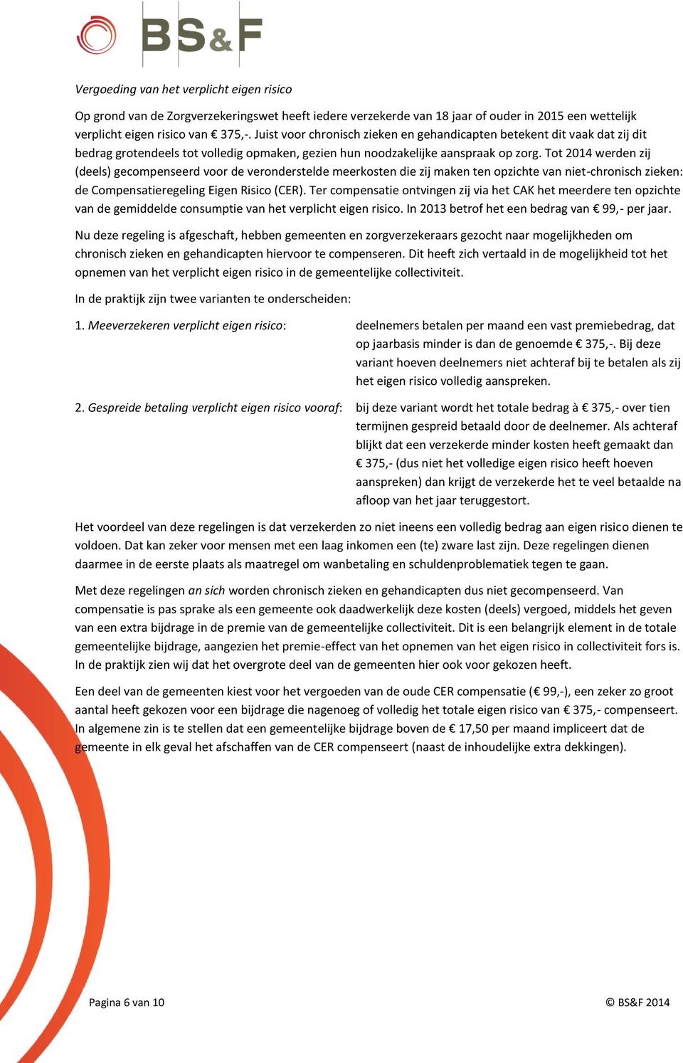 Tot 2014 werden zij (deels) gecompenseerd voor de veronderstelde meerkosten die zij maken ten opzichte van niet-chronisch zieken: de Compensatieregeling Eigen Risico (CER).