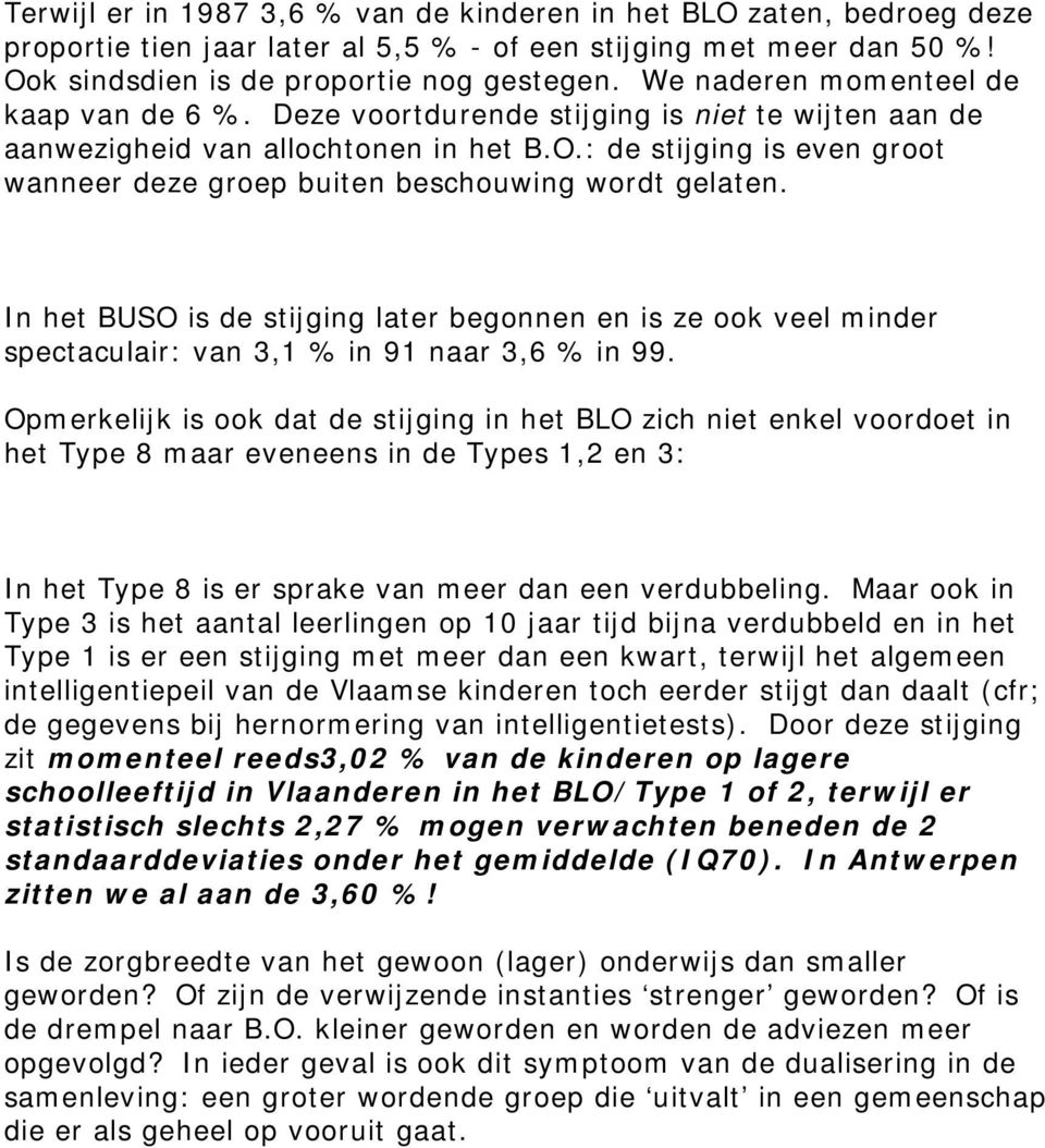 : de stijging is even groot wanneer deze groep buiten beschouwing wordt gelaten. In het BUSO is de stijging later begonnen en is ze ook veel minder spectaculair: van 3,1 % in 91 naar 3,6 % in 99.