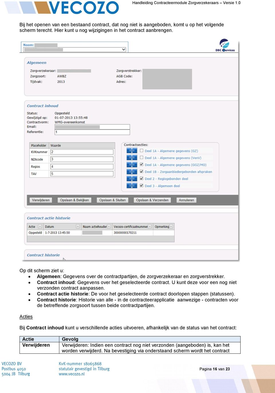 U kunt deze voor een nog niet verzonden contract aanpassen. Contract actie historie: De voor het geselecteerde contract doorlopen stappen (statussen).