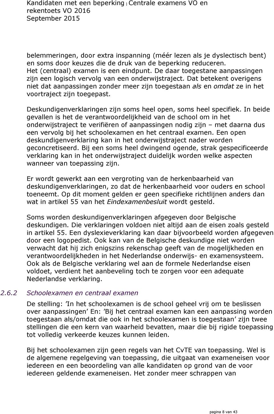 Dat betekent overigens niet dat aanpassingen zonder meer zijn toegestaan als en omdat ze in het voortraject zijn toegepast. Deskundigenverklaringen zijn soms heel open, soms heel specifiek.