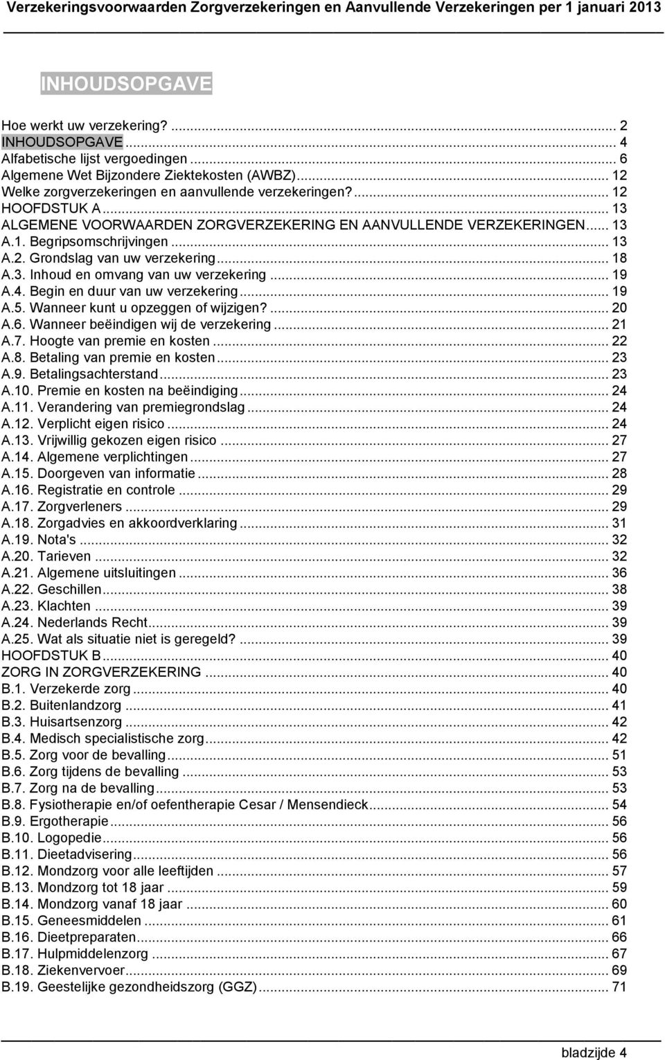 .. 18 A.3. Inhoud en omvang van uw verzekering... 19 A.4. Begin en duur van uw verzekering... 19 A.5. Wanneer kunt u opzeggen of wijzigen?... 20 A.6. Wanneer beëindigen wij de verzekering... 21 A.7.