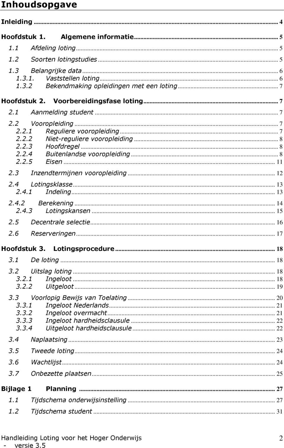 .. 8 2.2.5 Eisen... 11 2.3 Inzendtermijnen vooropleiding... 12 2.4 Lotingsklasse... 13 2.4.1 Indeling... 13 2.4.2 Berekening... 14 2.4.3 Lotingskansen... 15 2.5 Decentrale selectie... 16 2.