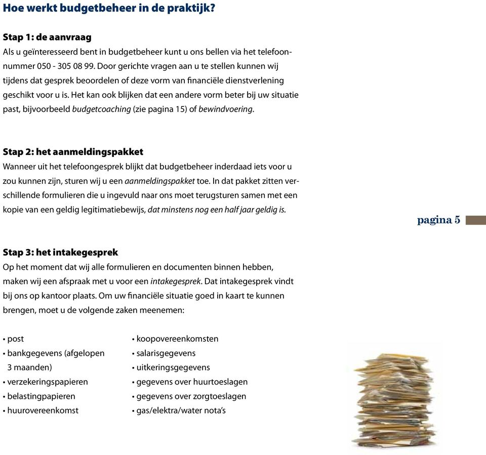 Het kan ook blijken dat een andere vorm beter bij uw situatie past, bijvoorbeeld budgetcoaching (zie pagina 15) of bewindvoering.