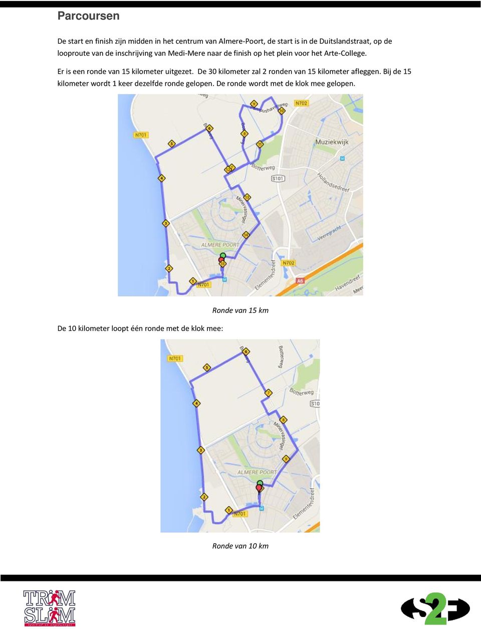 Er is een ronde van 15 kilometer uitgezet. De 30 kilometer zal 2 ronden van 15 kilometer afleggen.