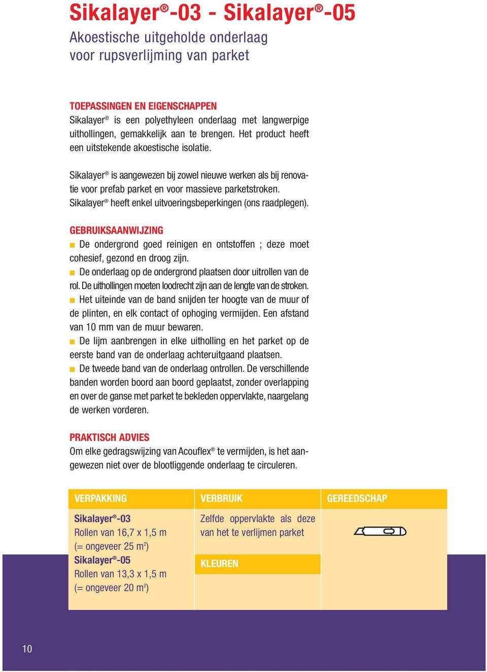 Sikalayer heeft enkel uitvoeringsbeperkingen (ons raadplegen). GEBRUIKSAANWIJZING De ondergrond goed reinigen en ontstoffen ; deze moet cohesief, gezond en droog zijn.