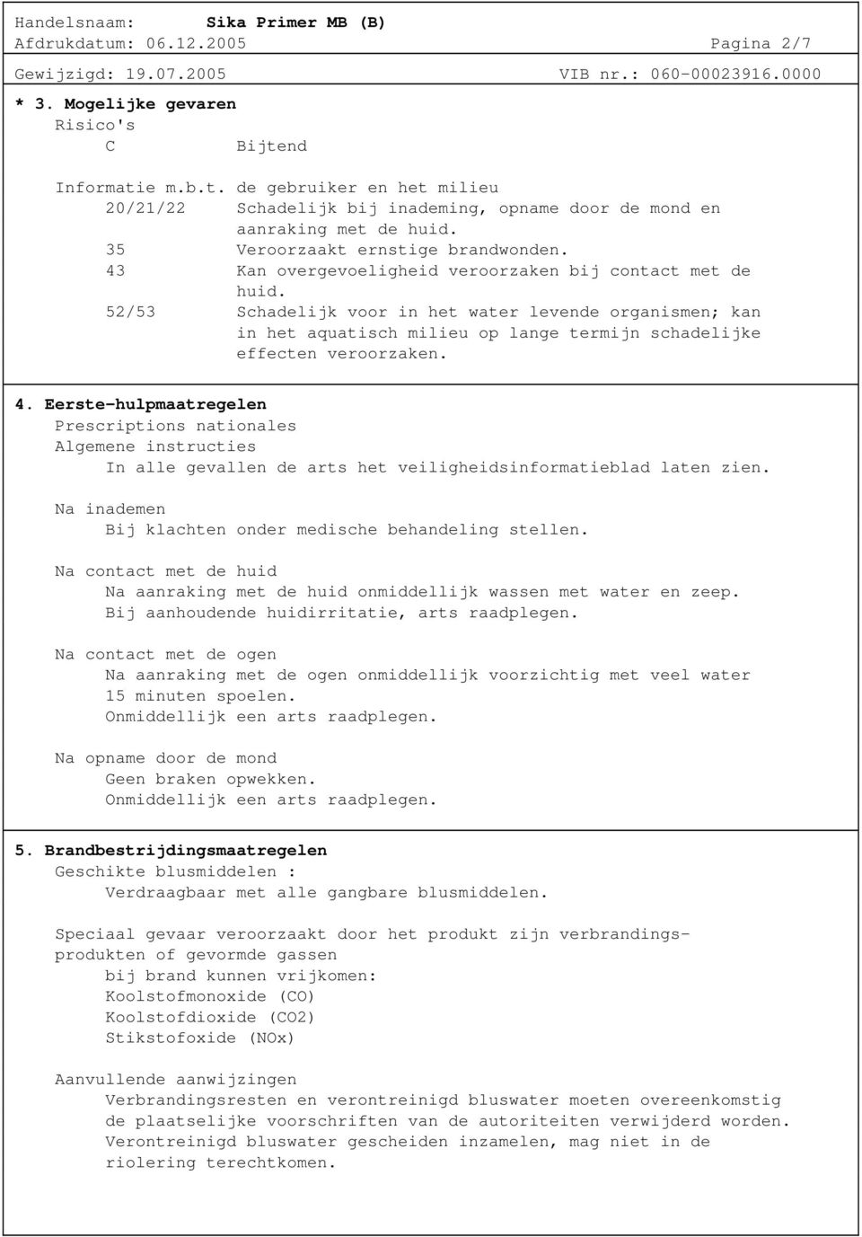 52/53 Schadelijk voor in het water levende organismen; kan in het aquatisch milieu op lange termijn schadelijke effecten veroorzaken. 4.