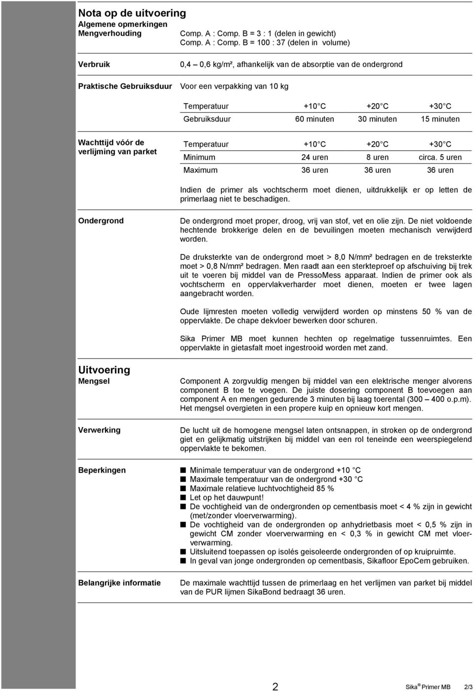 B = 100 : 37 (delen in volume) Verbruik 0,4 0,6 kg/m², afhankelijk van de absorptie van de ondergrond Praktische Gebruiksduur Voor een verpakking van 10 kg Temperatuur +10 C +20 C +30 C Gebruiksduur