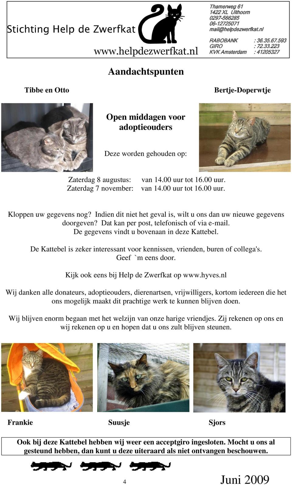De Kattebel is zeker interessant voor kennissen, vrienden, buren of collega's. Geef `m eens door. Kijk ook eens bij Help de Zwerfkat op www.hyves.