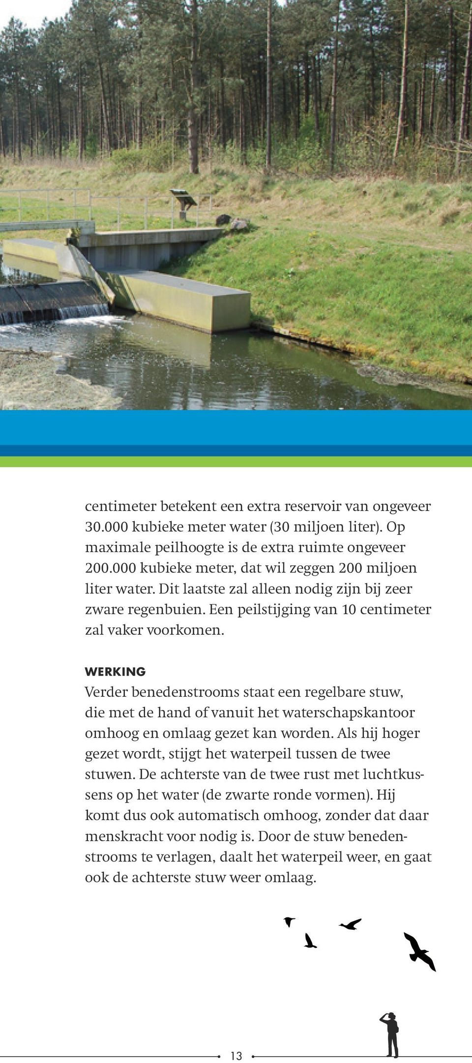 werking Verder benedenstrooms staat een regelbare stuw, die met de hand of vanuit het waterschapskantoor omhoog en omlaag gezet kan worden.