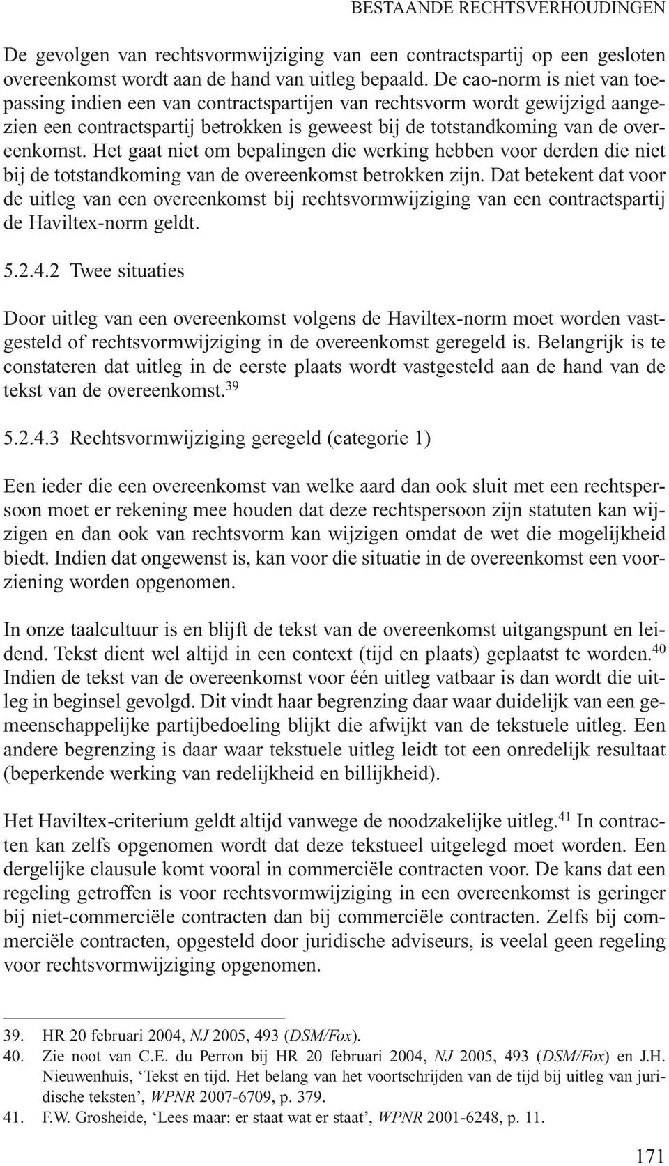 Het gaat niet om bepalingen die werking hebben voor derden die niet bij de totstandkoming van de overeenkomst betrokken zijn.