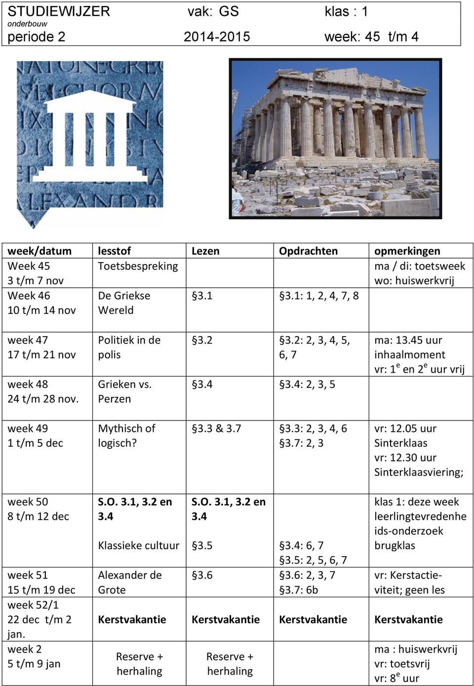 7: 2, 3 vr: 12.05 uur Sinterklaas vr: 12.30 uur 22 dec t/m 2 jan. 5 t/m 9 jan S.O. 3.1, 3.2 en 3.4 Klassieke cultuur Alexander de Grote S.O. 3.1, 3.2 en 3.4 3.