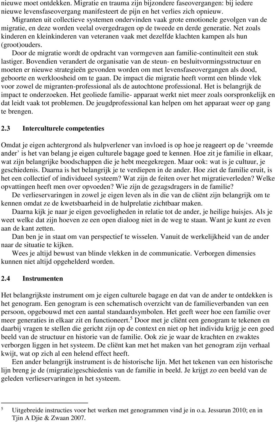 Net zoals kinderen en kleinkinderen van veteranen vaak met dezelfde klachten kampen als hun (groot)ouders. Door de migratie wordt de opdracht van vormgeven aan familie-continuïteit een stuk lastiger.