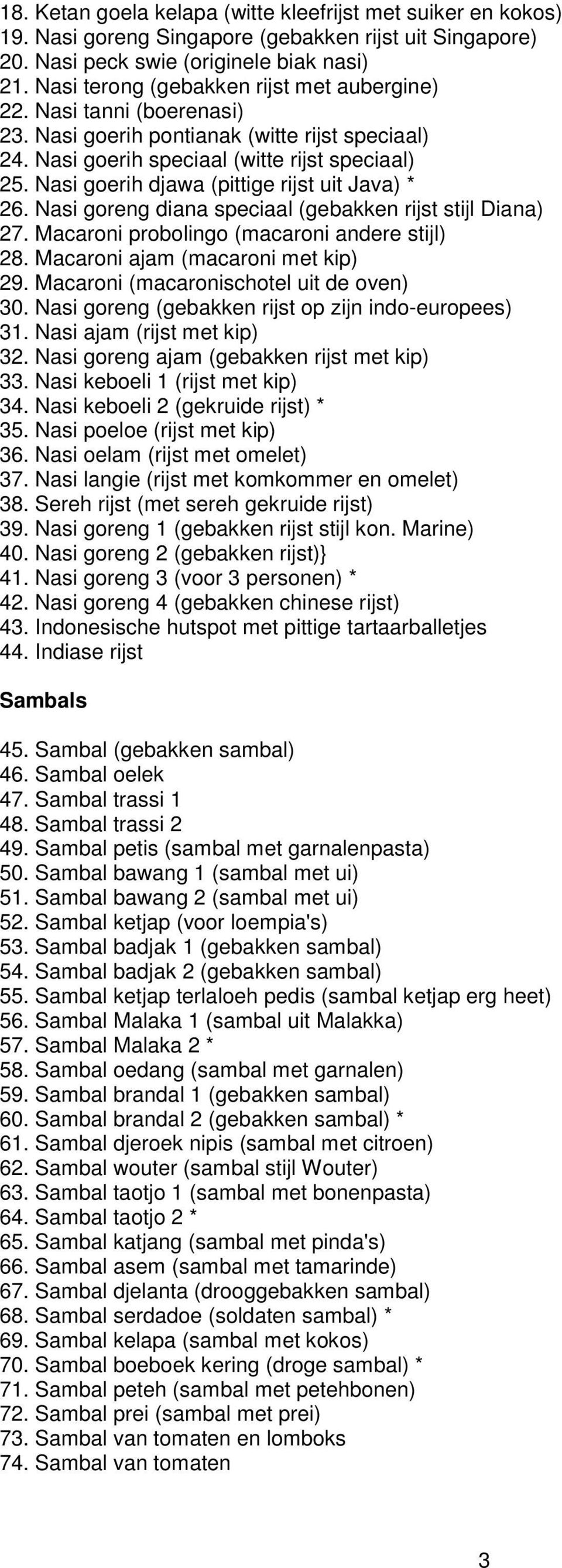 Nasi goerih djawa (pittige rijst uit Java) * 26. Nasi goreng diana speciaal (gebakken rijst stijl Diana) 27. Macaroni probolingo (macaroni andere stijl) 28. Macaroni ajam (macaroni met kip) 29.