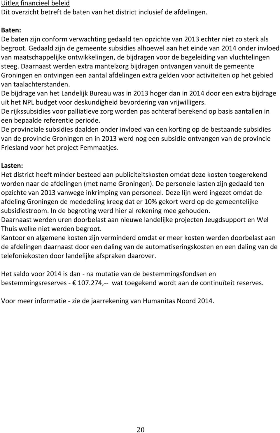 Gedaald zijn de gemeente subsidies alhoewel aan het einde van 2014 onder invloed van maatschappelijke ontwikkelingen, de bijdragen voor de begeleiding van vluchtelingen steeg.