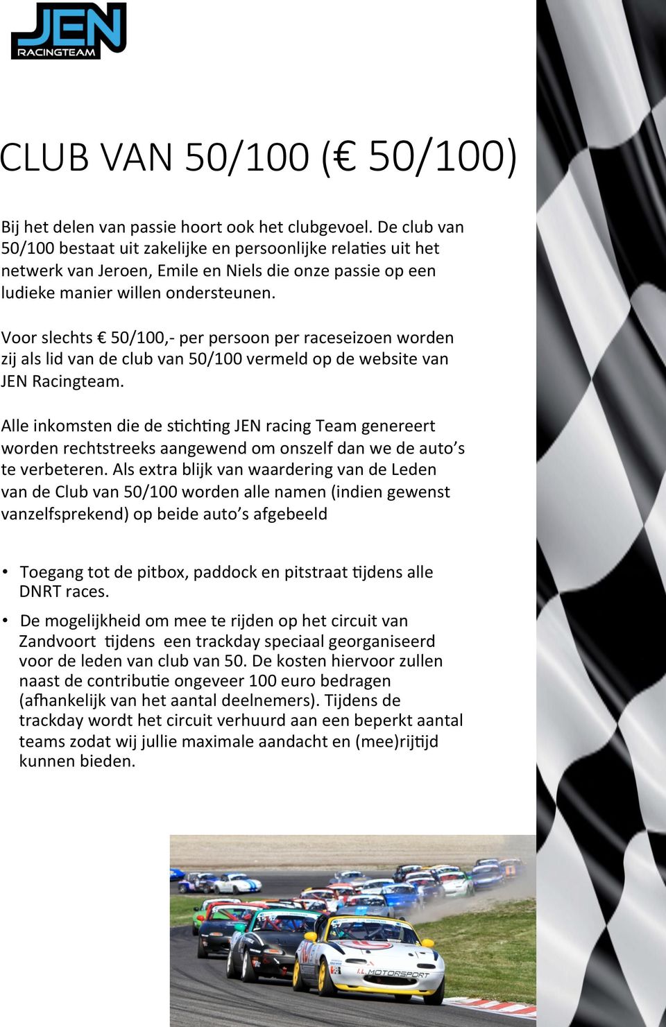 Voor slechts 50/100,- per persoon per raceseizoen worden zij als lid van de club van 50/100 vermeld op de website van JEN Racingteam.