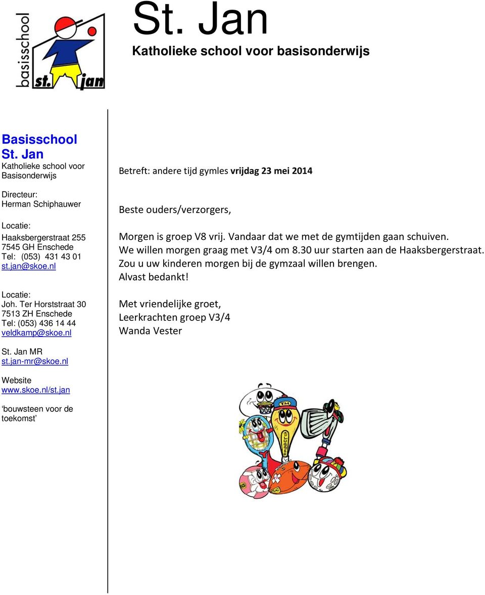 Ter Horststraat 30 7513 ZH Enschede Tel: (053) 436 14 44 veldkamp@skoe.nl Betreft: andere tijd gymles vrijdag 23 mei 2014 Beste ouders/verzorgers, Morgen is groep V8 vrij.
