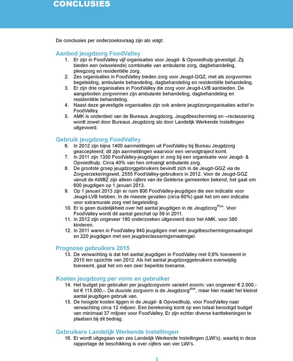 Zes organisaties in FoodValley bieden zorg voor Jeugd-GGZ, met als zorgvormen begeleiding, ambulante behandeling, dagbehandeling en residentiële behandeling. 3.