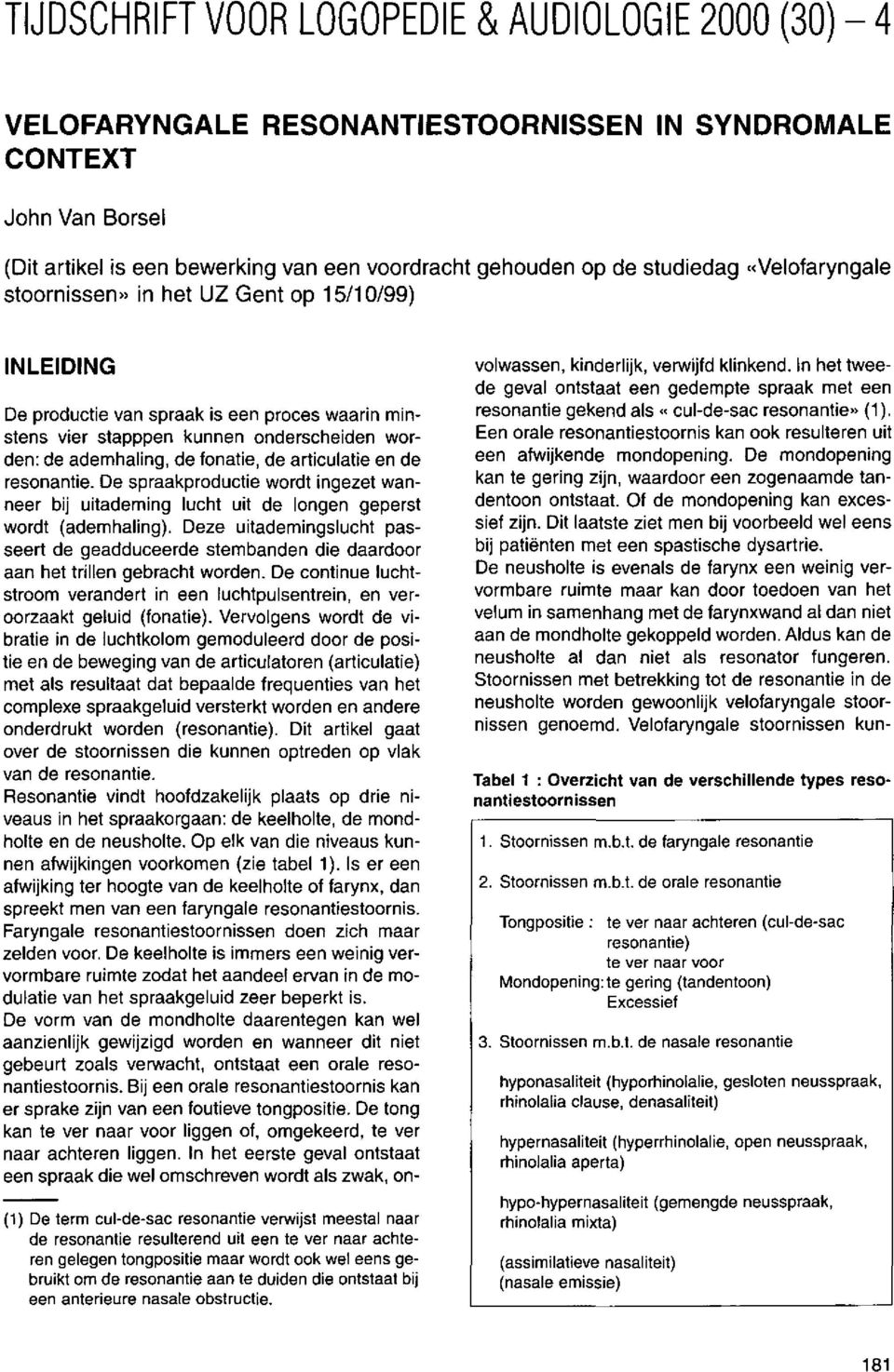 de articulatie en de resonantie. De spraakproductie wordt ingezet wanneer bij uitademing lucht uit de longen geperst wordt (ademhaling).