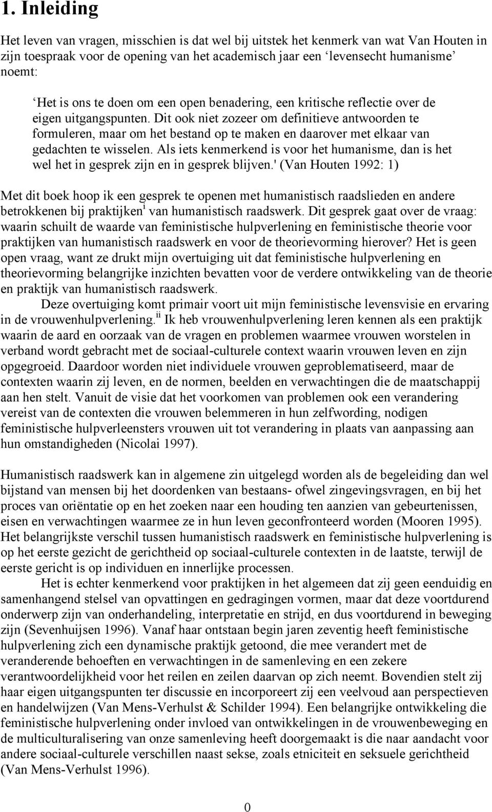 Dit ook niet zozeer om definitieve antwoorden te formuleren, maar om het bestand op te maken en daarover met elkaar van gedachten te wisselen.